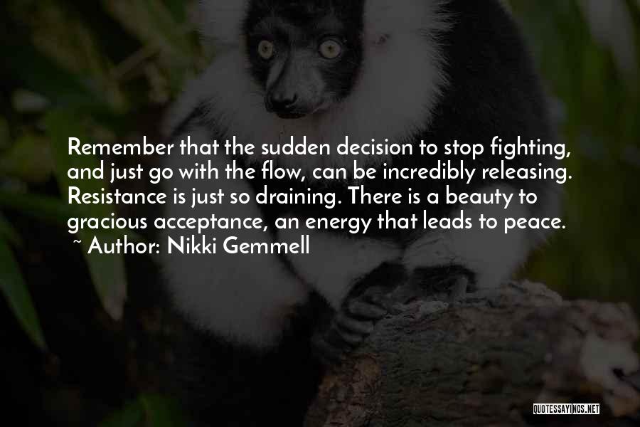 Nikki Gemmell Quotes: Remember That The Sudden Decision To Stop Fighting, And Just Go With The Flow, Can Be Incredibly Releasing. Resistance Is
