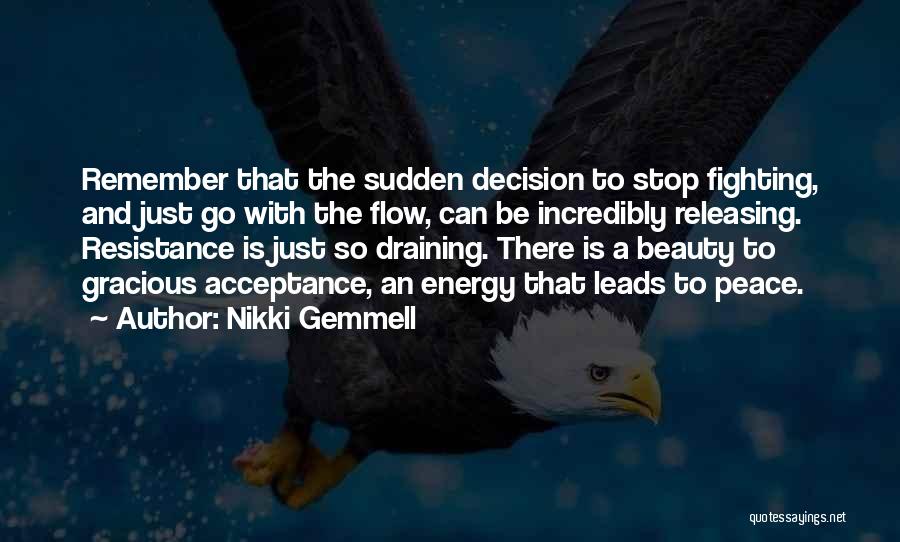 Nikki Gemmell Quotes: Remember That The Sudden Decision To Stop Fighting, And Just Go With The Flow, Can Be Incredibly Releasing. Resistance Is