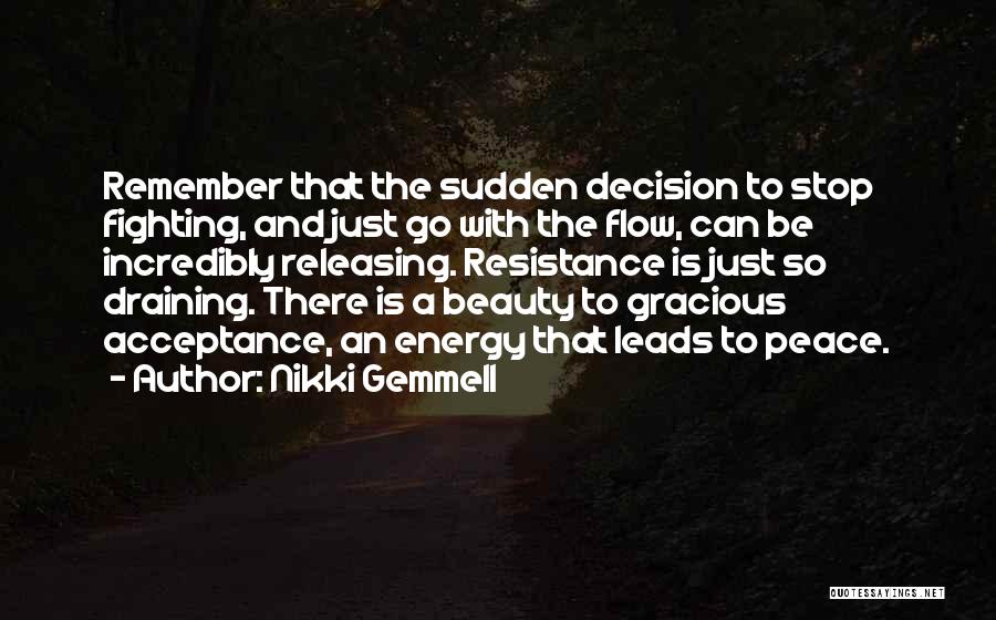 Nikki Gemmell Quotes: Remember That The Sudden Decision To Stop Fighting, And Just Go With The Flow, Can Be Incredibly Releasing. Resistance Is