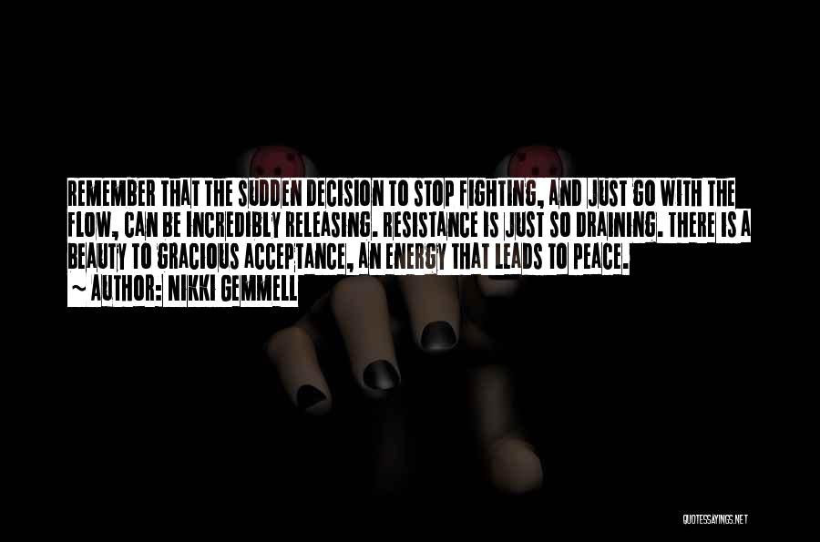 Nikki Gemmell Quotes: Remember That The Sudden Decision To Stop Fighting, And Just Go With The Flow, Can Be Incredibly Releasing. Resistance Is