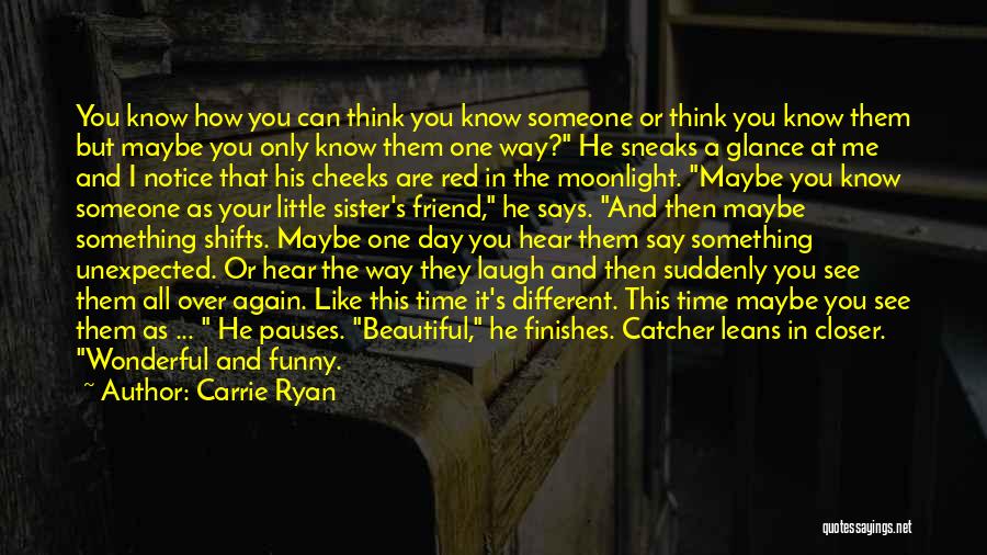 Carrie Ryan Quotes: You Know How You Can Think You Know Someone Or Think You Know Them But Maybe You Only Know Them