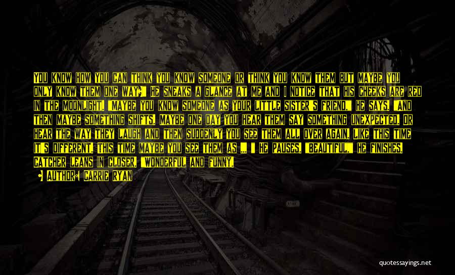 Carrie Ryan Quotes: You Know How You Can Think You Know Someone Or Think You Know Them But Maybe You Only Know Them