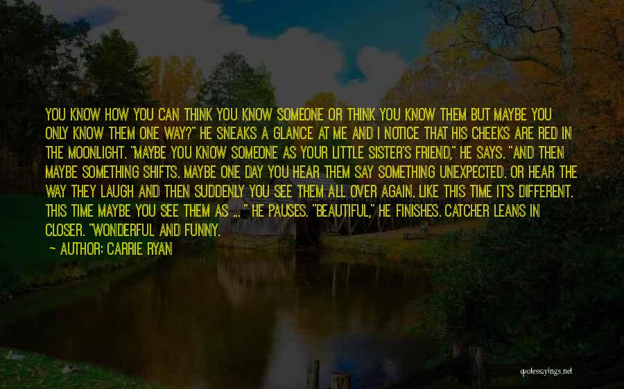 Carrie Ryan Quotes: You Know How You Can Think You Know Someone Or Think You Know Them But Maybe You Only Know Them