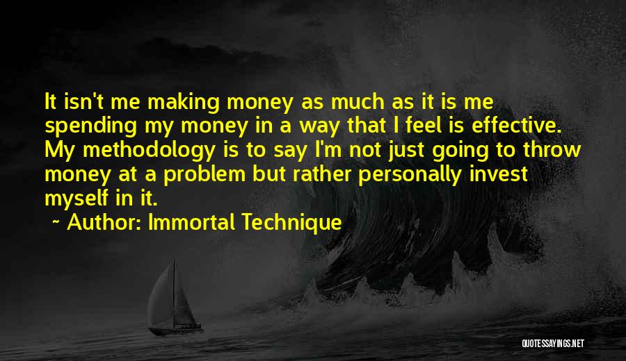 Immortal Technique Quotes: It Isn't Me Making Money As Much As It Is Me Spending My Money In A Way That I Feel