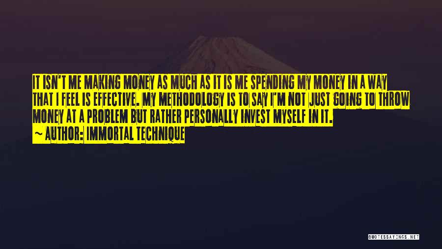 Immortal Technique Quotes: It Isn't Me Making Money As Much As It Is Me Spending My Money In A Way That I Feel