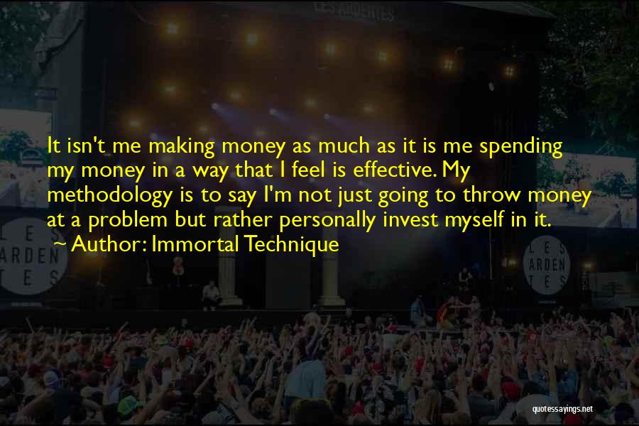 Immortal Technique Quotes: It Isn't Me Making Money As Much As It Is Me Spending My Money In A Way That I Feel