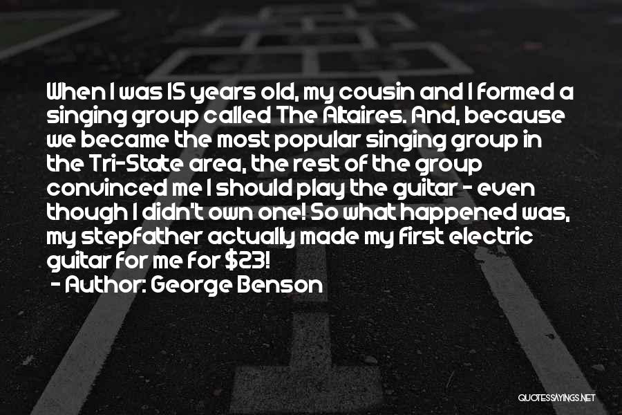 George Benson Quotes: When I Was 15 Years Old, My Cousin And I Formed A Singing Group Called The Altaires. And, Because We