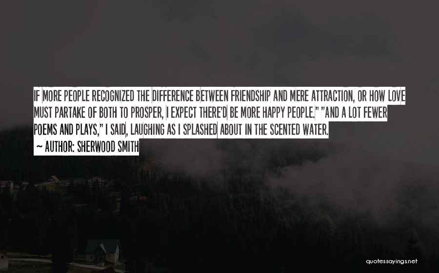 Sherwood Smith Quotes: If More People Recognized The Difference Between Friendship And Mere Attraction, Or How Love Must Partake Of Both To Prosper,