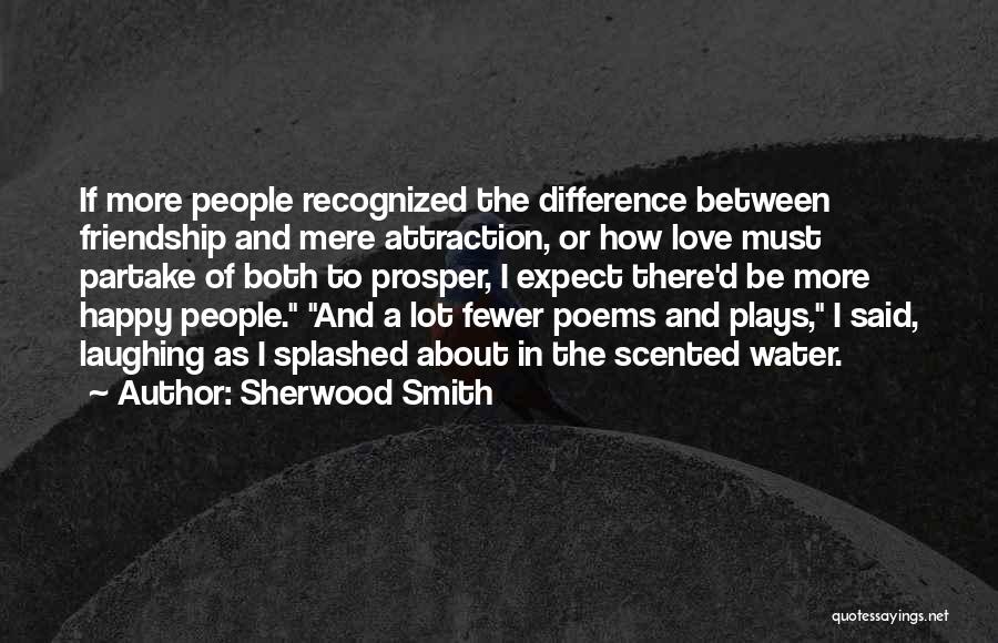 Sherwood Smith Quotes: If More People Recognized The Difference Between Friendship And Mere Attraction, Or How Love Must Partake Of Both To Prosper,