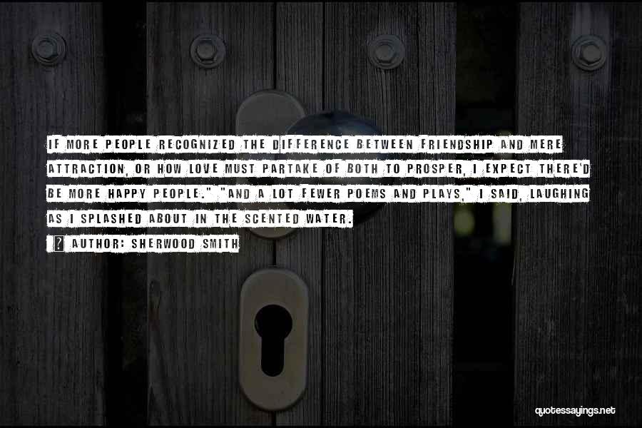 Sherwood Smith Quotes: If More People Recognized The Difference Between Friendship And Mere Attraction, Or How Love Must Partake Of Both To Prosper,