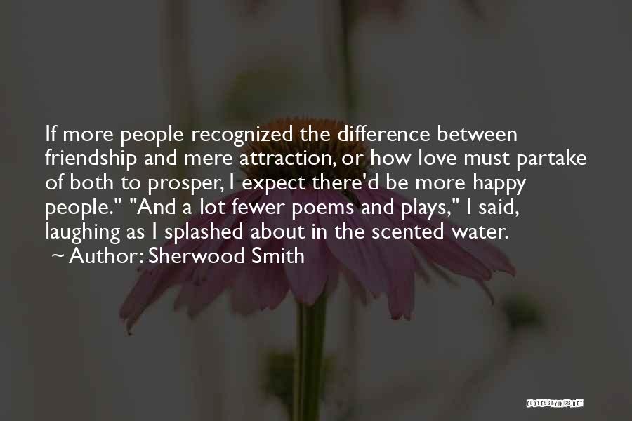 Sherwood Smith Quotes: If More People Recognized The Difference Between Friendship And Mere Attraction, Or How Love Must Partake Of Both To Prosper,