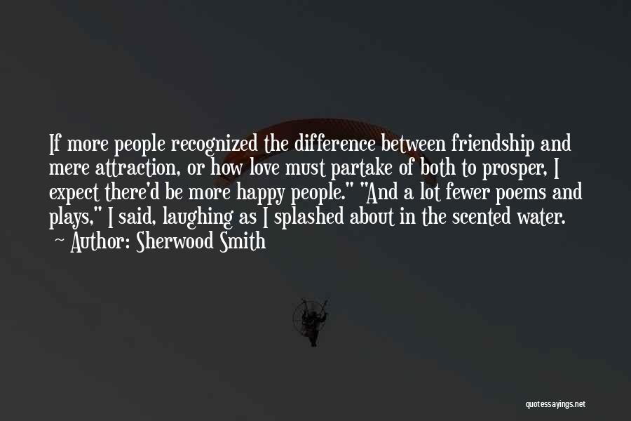 Sherwood Smith Quotes: If More People Recognized The Difference Between Friendship And Mere Attraction, Or How Love Must Partake Of Both To Prosper,