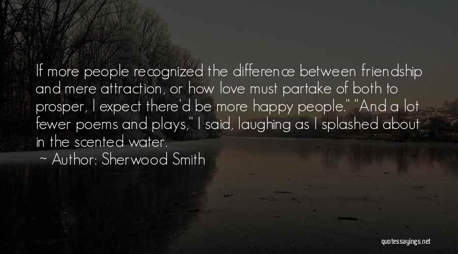 Sherwood Smith Quotes: If More People Recognized The Difference Between Friendship And Mere Attraction, Or How Love Must Partake Of Both To Prosper,