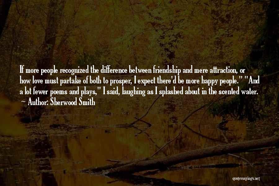 Sherwood Smith Quotes: If More People Recognized The Difference Between Friendship And Mere Attraction, Or How Love Must Partake Of Both To Prosper,