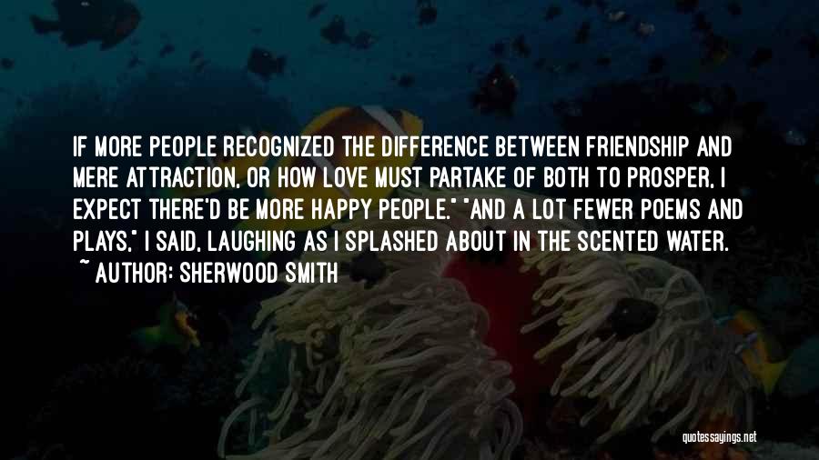 Sherwood Smith Quotes: If More People Recognized The Difference Between Friendship And Mere Attraction, Or How Love Must Partake Of Both To Prosper,