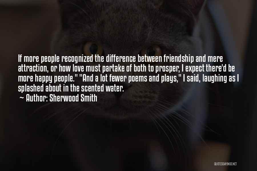 Sherwood Smith Quotes: If More People Recognized The Difference Between Friendship And Mere Attraction, Or How Love Must Partake Of Both To Prosper,