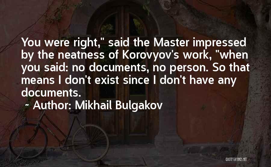 Mikhail Bulgakov Quotes: You Were Right, Said The Master Impressed By The Neatness Of Korovyov's Work, When You Said: No Documents, No Person.