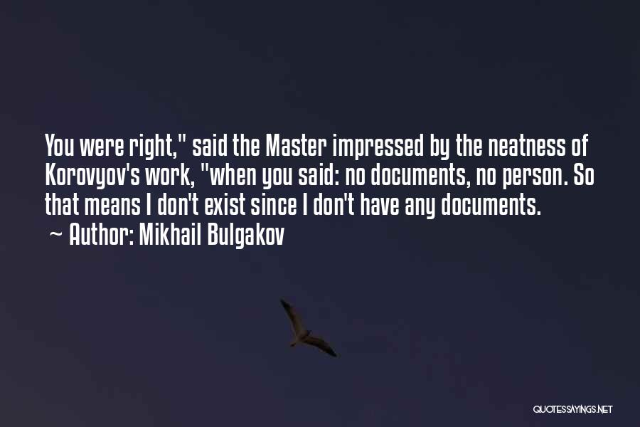 Mikhail Bulgakov Quotes: You Were Right, Said The Master Impressed By The Neatness Of Korovyov's Work, When You Said: No Documents, No Person.