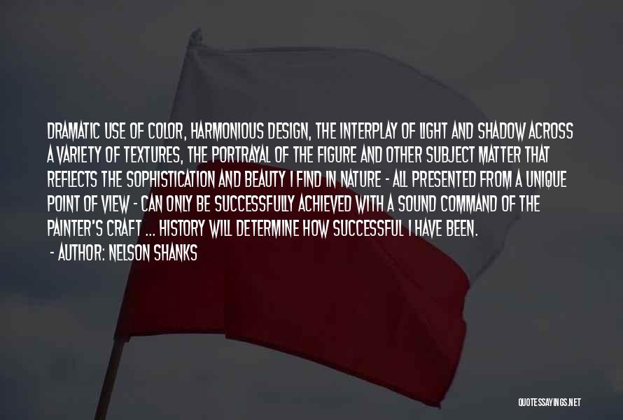 Nelson Shanks Quotes: Dramatic Use Of Color, Harmonious Design, The Interplay Of Light And Shadow Across A Variety Of Textures, The Portrayal Of