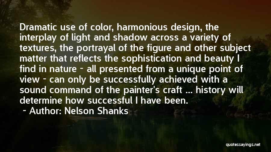 Nelson Shanks Quotes: Dramatic Use Of Color, Harmonious Design, The Interplay Of Light And Shadow Across A Variety Of Textures, The Portrayal Of