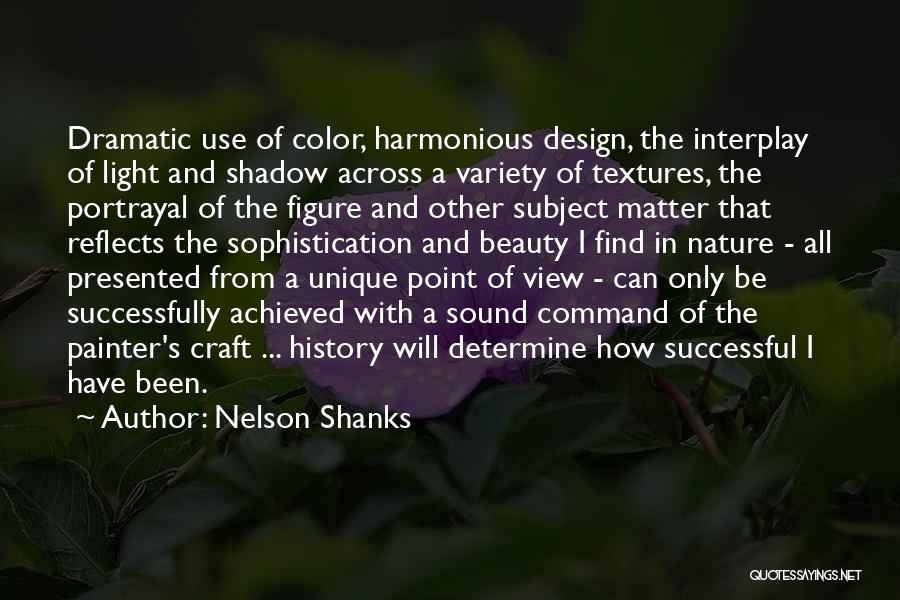 Nelson Shanks Quotes: Dramatic Use Of Color, Harmonious Design, The Interplay Of Light And Shadow Across A Variety Of Textures, The Portrayal Of