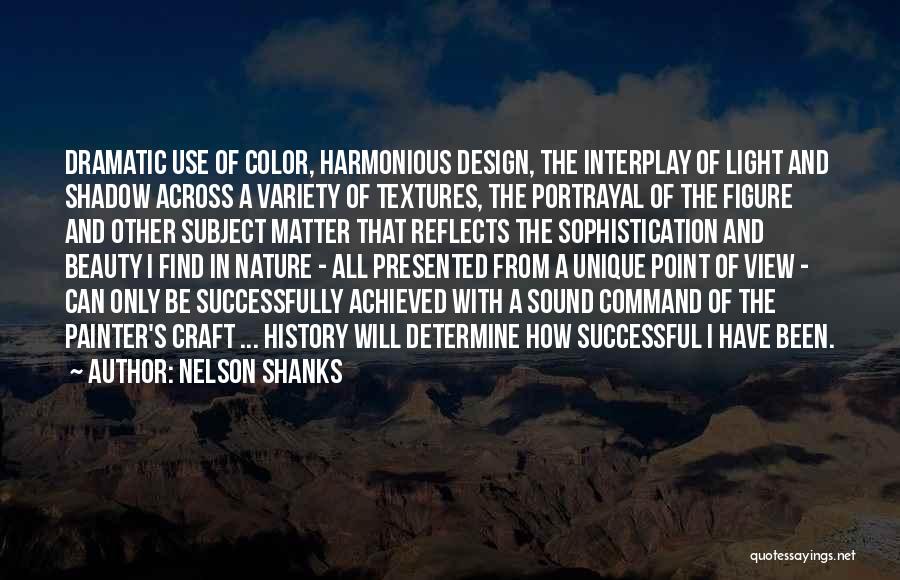 Nelson Shanks Quotes: Dramatic Use Of Color, Harmonious Design, The Interplay Of Light And Shadow Across A Variety Of Textures, The Portrayal Of