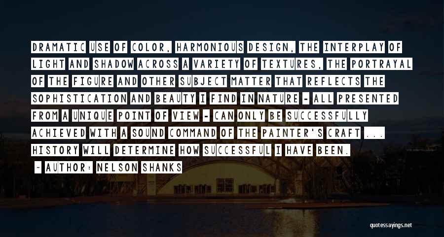 Nelson Shanks Quotes: Dramatic Use Of Color, Harmonious Design, The Interplay Of Light And Shadow Across A Variety Of Textures, The Portrayal Of