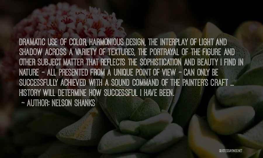 Nelson Shanks Quotes: Dramatic Use Of Color, Harmonious Design, The Interplay Of Light And Shadow Across A Variety Of Textures, The Portrayal Of