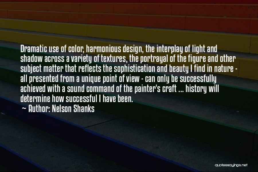 Nelson Shanks Quotes: Dramatic Use Of Color, Harmonious Design, The Interplay Of Light And Shadow Across A Variety Of Textures, The Portrayal Of