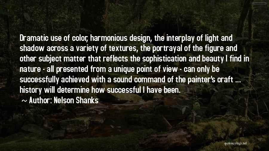 Nelson Shanks Quotes: Dramatic Use Of Color, Harmonious Design, The Interplay Of Light And Shadow Across A Variety Of Textures, The Portrayal Of