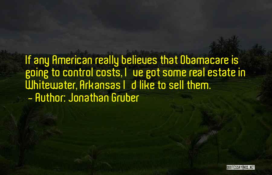 Jonathan Gruber Quotes: If Any American Really Believes That Obamacare Is Going To Control Costs, I've Got Some Real Estate In Whitewater, Arkansas
