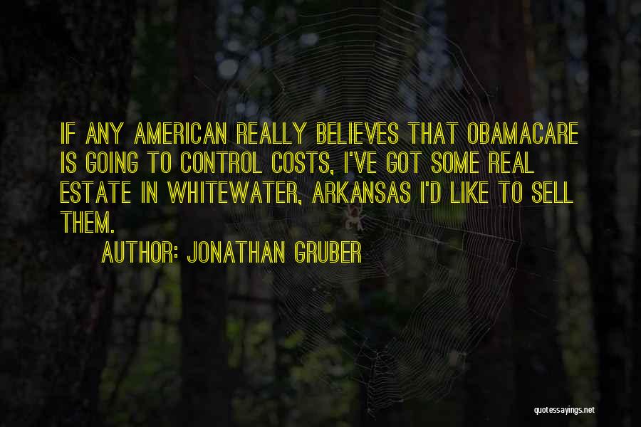 Jonathan Gruber Quotes: If Any American Really Believes That Obamacare Is Going To Control Costs, I've Got Some Real Estate In Whitewater, Arkansas