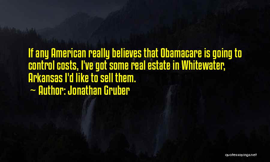 Jonathan Gruber Quotes: If Any American Really Believes That Obamacare Is Going To Control Costs, I've Got Some Real Estate In Whitewater, Arkansas