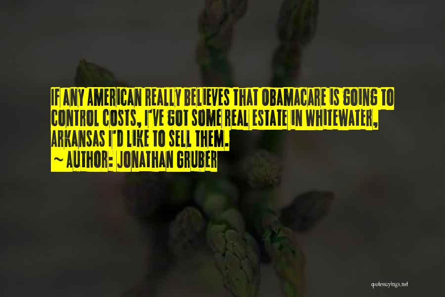 Jonathan Gruber Quotes: If Any American Really Believes That Obamacare Is Going To Control Costs, I've Got Some Real Estate In Whitewater, Arkansas