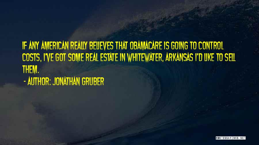 Jonathan Gruber Quotes: If Any American Really Believes That Obamacare Is Going To Control Costs, I've Got Some Real Estate In Whitewater, Arkansas