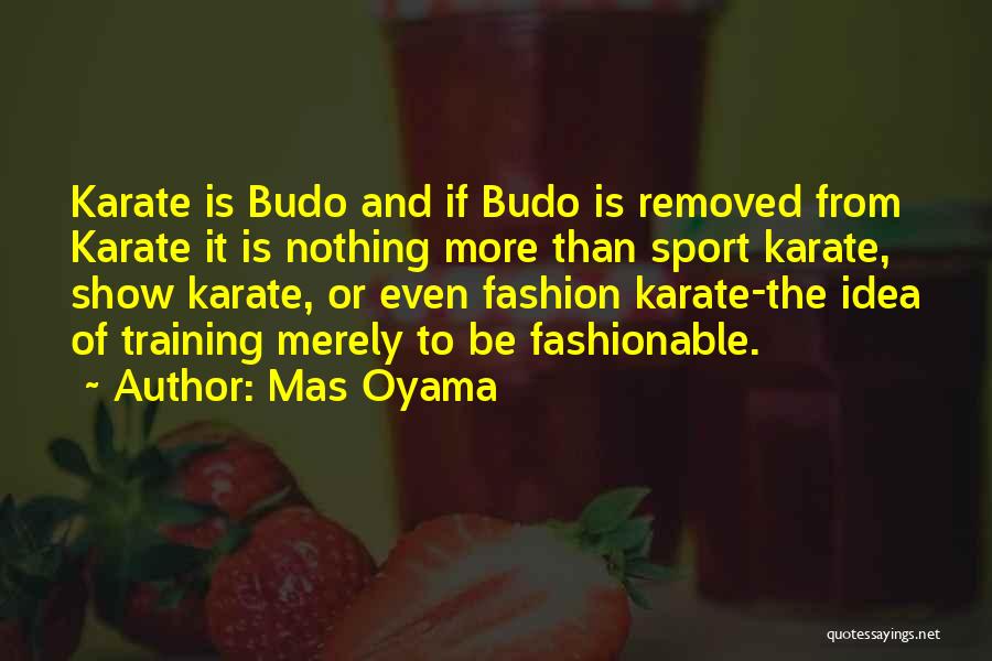 Mas Oyama Quotes: Karate Is Budo And If Budo Is Removed From Karate It Is Nothing More Than Sport Karate, Show Karate, Or