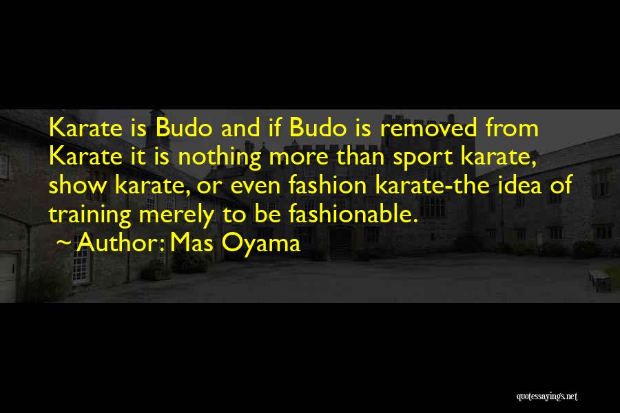 Mas Oyama Quotes: Karate Is Budo And If Budo Is Removed From Karate It Is Nothing More Than Sport Karate, Show Karate, Or