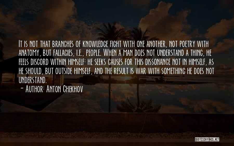 Anton Chekhov Quotes: It Is Not That Branches Of Knowledge Fight With One Another, Not Poetry With Anatomy, But Fallacies, I.e., People. When