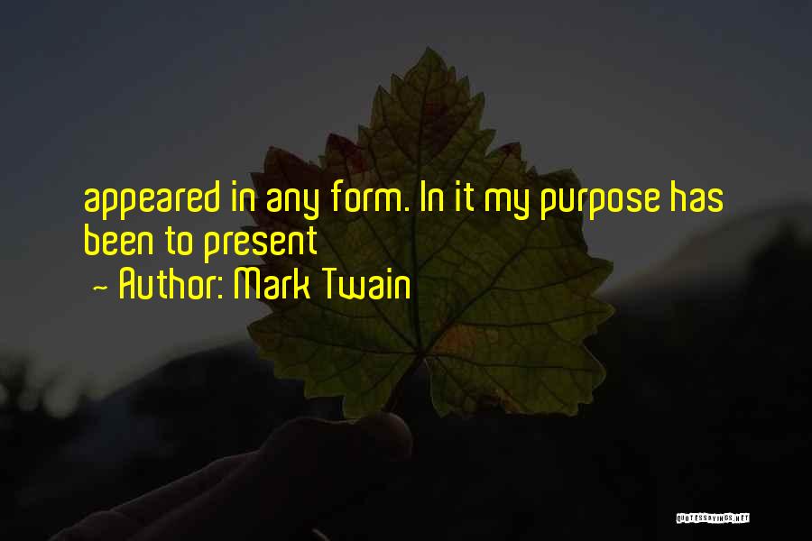 Mark Twain Quotes: Appeared In Any Form. In It My Purpose Has Been To Present