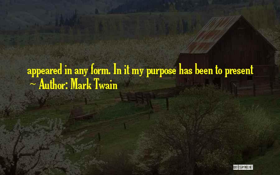 Mark Twain Quotes: Appeared In Any Form. In It My Purpose Has Been To Present