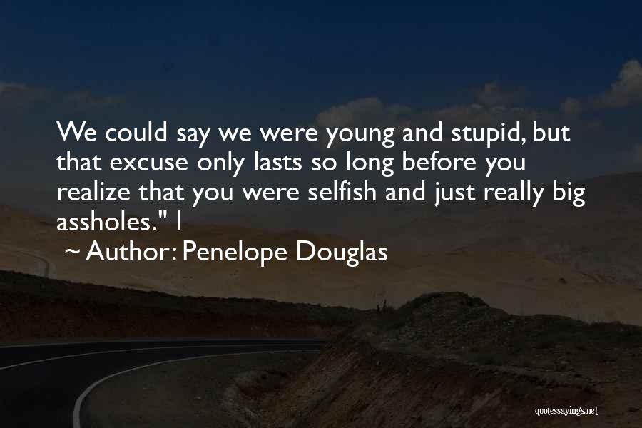 Penelope Douglas Quotes: We Could Say We Were Young And Stupid, But That Excuse Only Lasts So Long Before You Realize That You