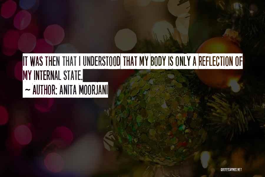 Anita Moorjani Quotes: It Was Then That I Understood That My Body Is Only A Reflection Of My Internal State.