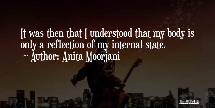 Anita Moorjani Quotes: It Was Then That I Understood That My Body Is Only A Reflection Of My Internal State.