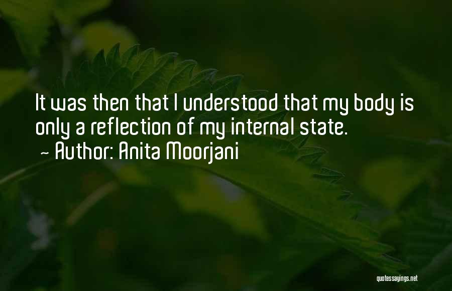 Anita Moorjani Quotes: It Was Then That I Understood That My Body Is Only A Reflection Of My Internal State.