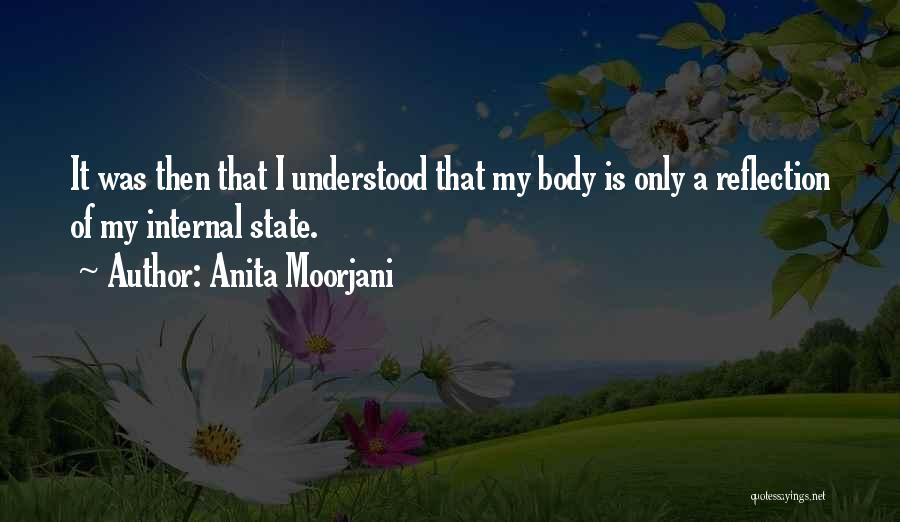 Anita Moorjani Quotes: It Was Then That I Understood That My Body Is Only A Reflection Of My Internal State.