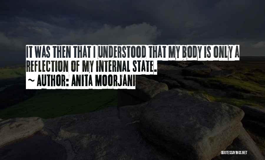 Anita Moorjani Quotes: It Was Then That I Understood That My Body Is Only A Reflection Of My Internal State.