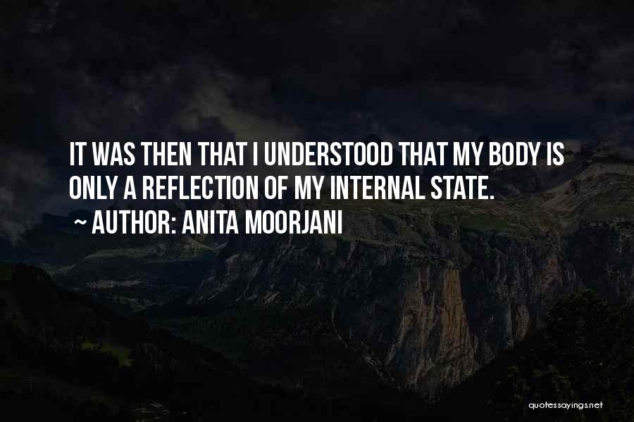 Anita Moorjani Quotes: It Was Then That I Understood That My Body Is Only A Reflection Of My Internal State.