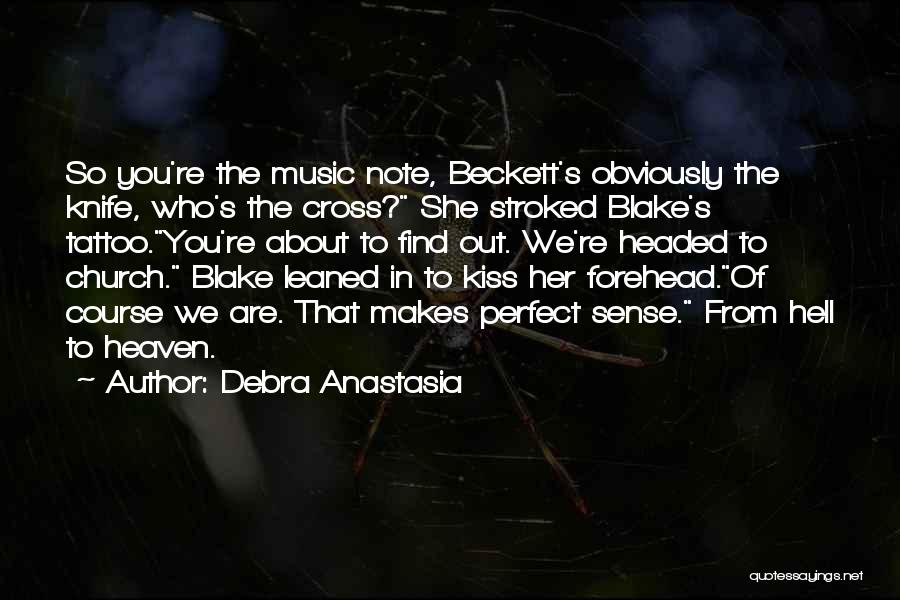 Debra Anastasia Quotes: So You're The Music Note, Beckett's Obviously The Knife, Who's The Cross? She Stroked Blake's Tattoo.you're About To Find Out.