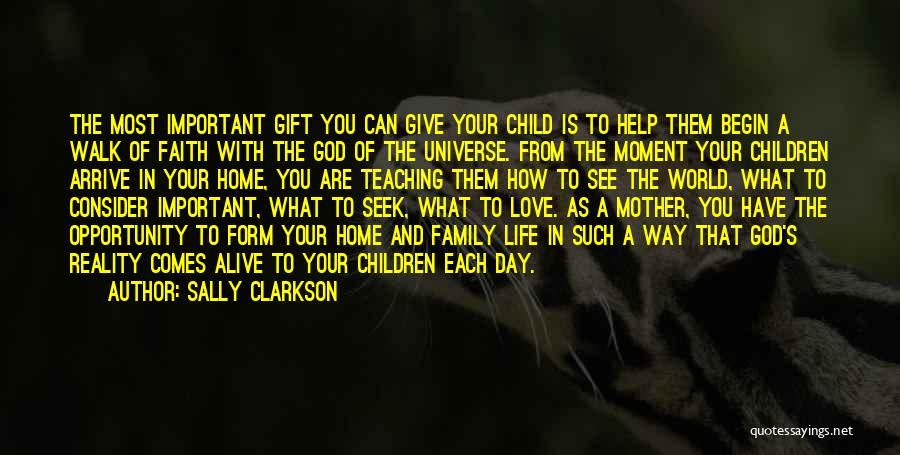 Sally Clarkson Quotes: The Most Important Gift You Can Give Your Child Is To Help Them Begin A Walk Of Faith With The