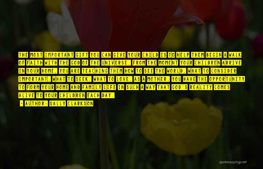 Sally Clarkson Quotes: The Most Important Gift You Can Give Your Child Is To Help Them Begin A Walk Of Faith With The